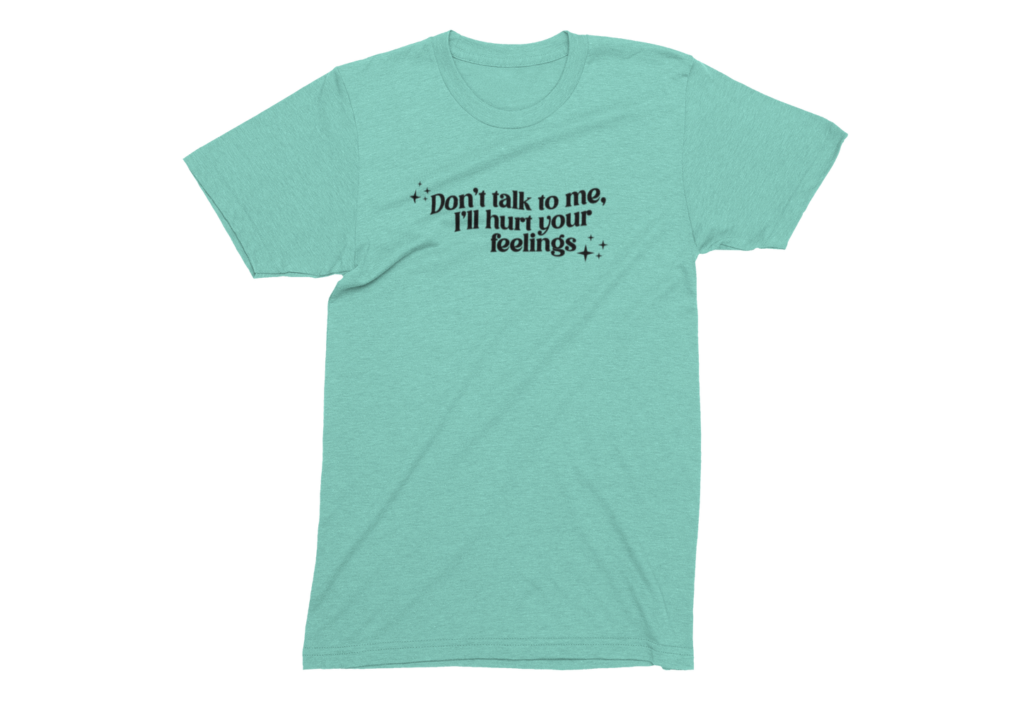 Don't talk to me I'll hurt your feelings - Adult Unisex Crew Neck Shirt