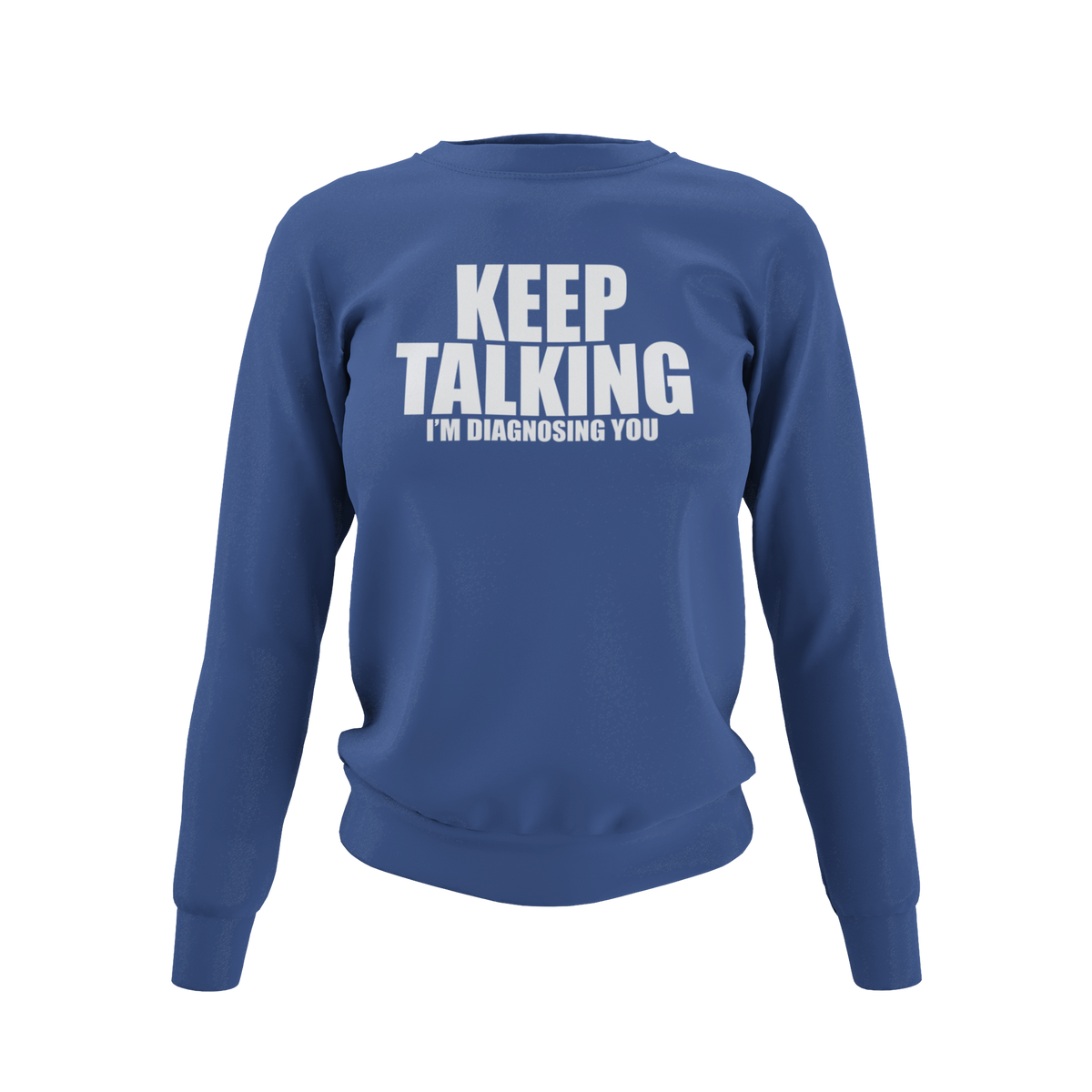 Keep Talking, I'm Diagnosing you - T-Shirt, Hoodie or Sweatshirt