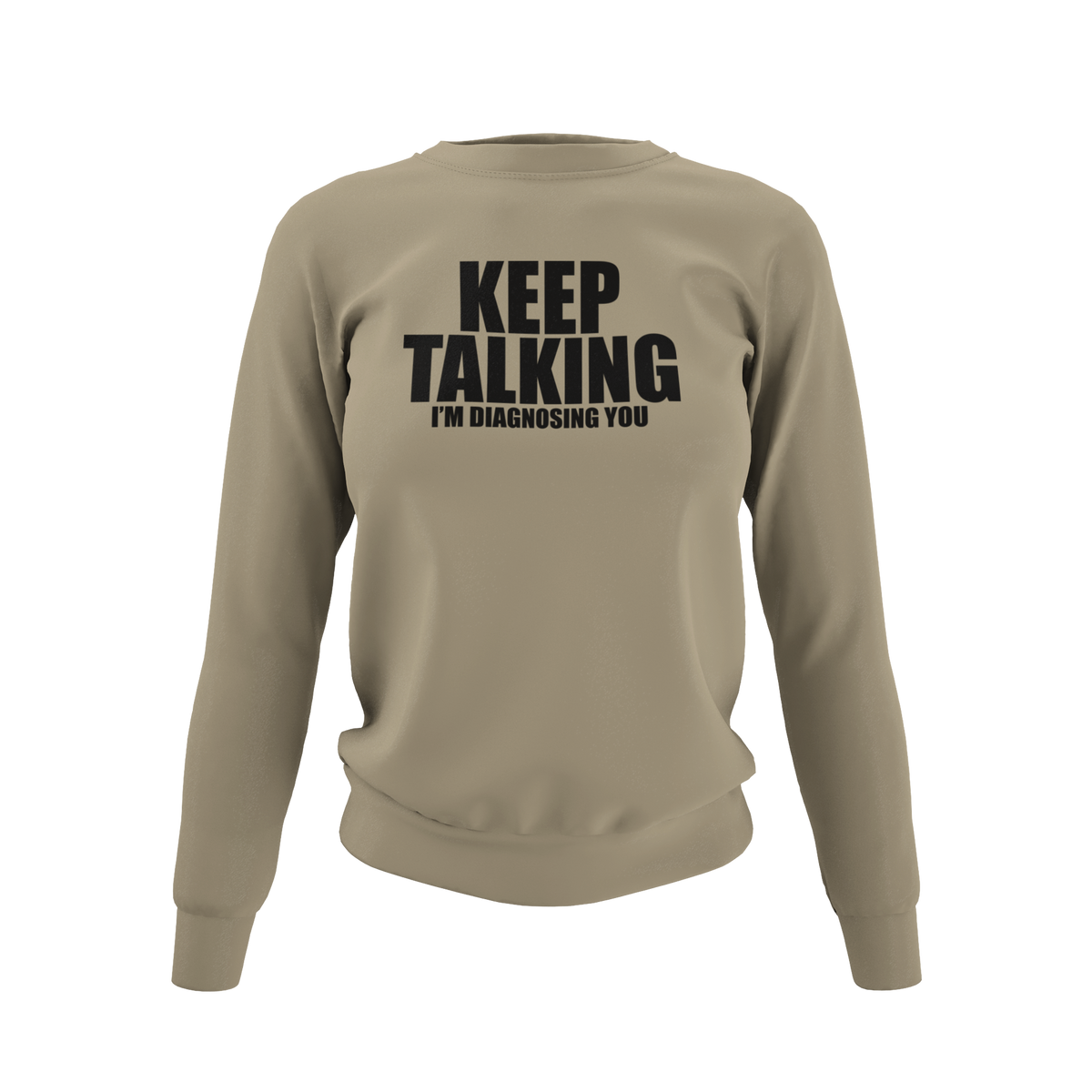 Keep Talking, I'm Diagnosing you - T-Shirt, Hoodie or Sweatshirt