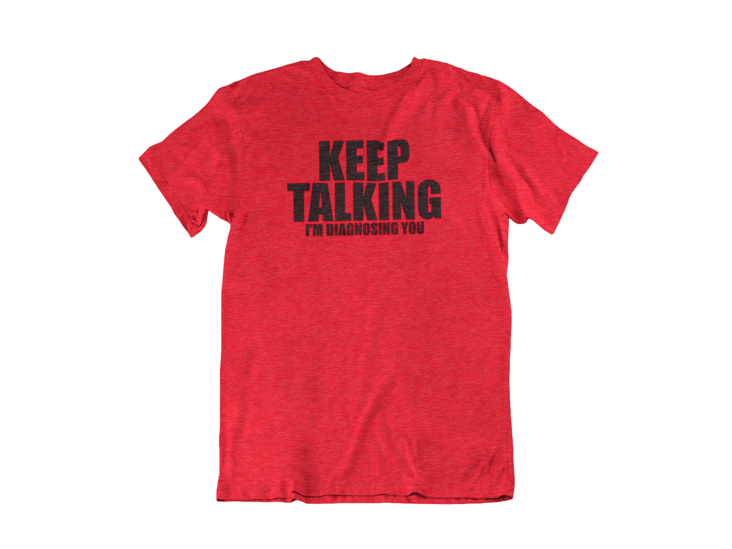 Keep Talking, I'm Diagnosing you - Adult Unisex Crew Neck Shirt