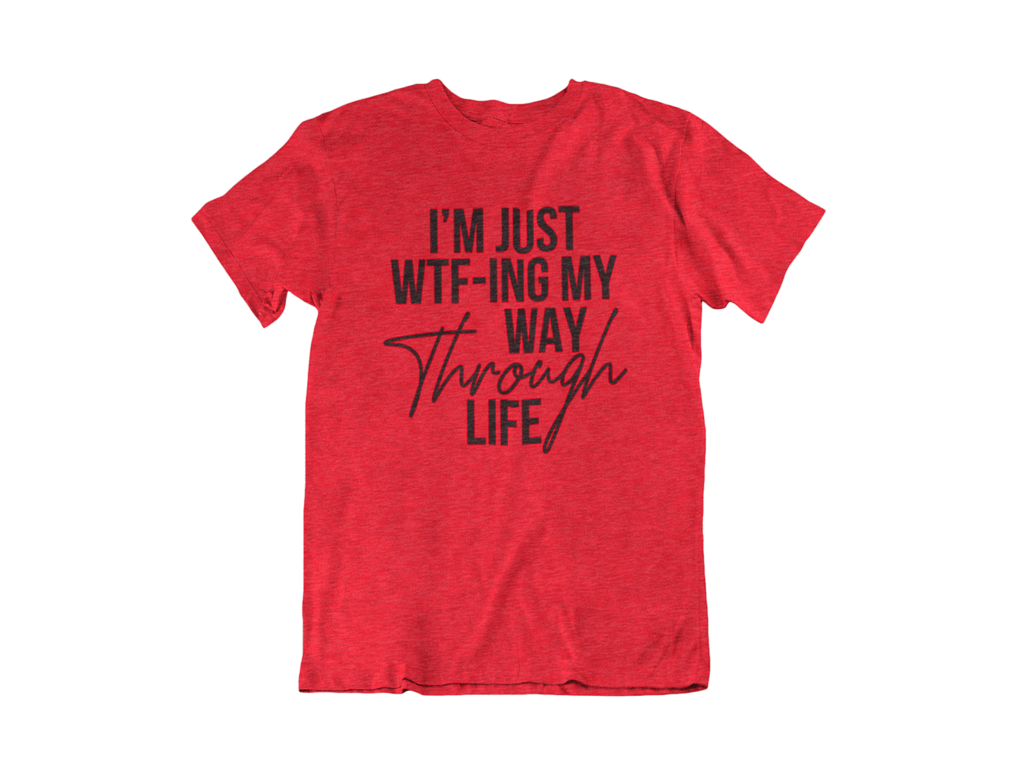 I'm just WTF'ing my way through life - Adult Unisex Crew Neck T-Shirt