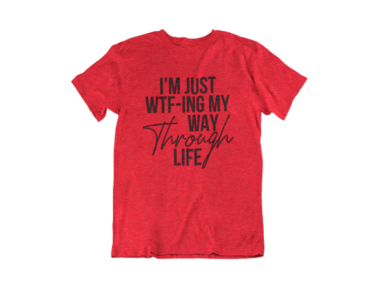 I'm just WTF'ing my way through life - Adult Unisex Crew Neck T-Shirt